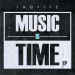 InQfive Music is Time Ep Zip Download Fakaza: