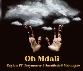 Kaylow – Oh Mdali Ft PlayMaster & Smallistic And Malungelo Mp3 Download Fakaza: