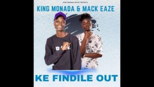 King Monada & Mack Eaze Ke Findile Out Mp3 Download Fakaza
