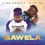King Sdudla & DJ SK – Sawela) Mp3 Download Fakaza: