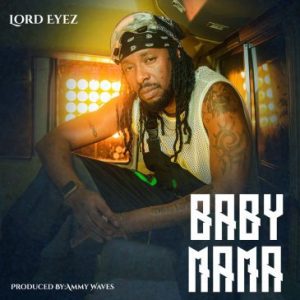 Lord Eyez Ft. Tommy Flavour Baby Mama Mp3 Download Fakaza: