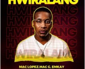 Mac Lopez, MacG & Emkay – Hwiralang Ft. Siko Wa Mmino & Hlogi Mash Mp3 Download Fakaza: 