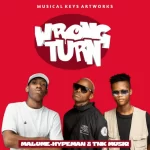 Malume.hypeman & TNK MusiQ – Wrong Turn Mp3 Download Fakaza: