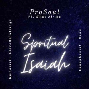 ProSoul Da Deejay – Spiritual Isaiah ft. Silas Afrika Mp3 Download Fakaza