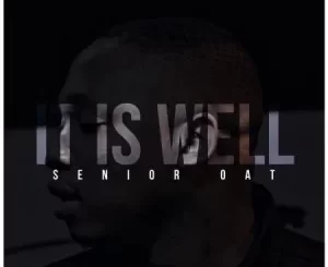 Senior Oat – It Is Well ft. Oliphant Gold & Romeo ThaGreatwhite Mp3 Download Fakaza: