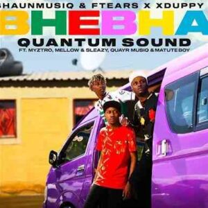 Shaunmusiq & Ftears Bhebha (Quantum Sound) ft Myztro, Xduppy, Quayr Musiq, Mellow & Sleazy Mp3 Download Fakaza: 
