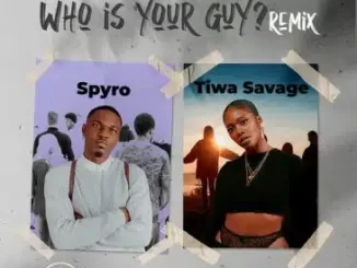 Spyro – Who Is Your Guy? (Remix) ft. Tiwa Savage Mp3 Download Fakaza