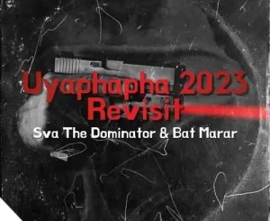 Sva The Dominator & Bat Marar – Uyaphapha (2023 Revisit) Mp3 Download Fakaza: