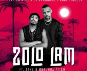 Taribo West & Dr. Lamondro & King Strouck – Zolo Lam ft. Zama & Murumba Pitch Mp3 Download Fakaza: