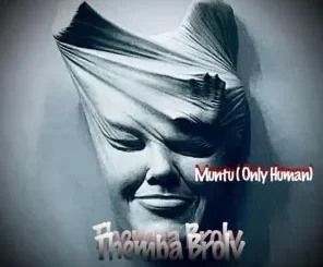 Themba Broly Muntu (Only Human) Mp3 Download Fakaza: