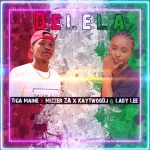 Tiga Maine – Delela ft. Mizzer ZA, KayTwooDJ & Lady Lee Mp3 Download Fakaza: Tiga Maine