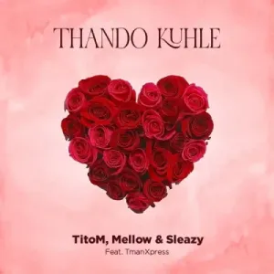 Titom & Mellow & Sleazy – Thando Kuhle Mp3 Download Fakaza