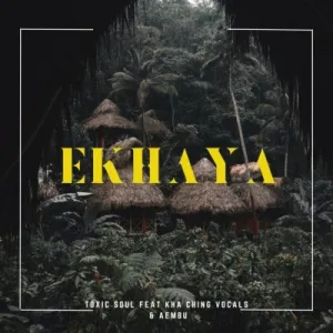 Toxic Soul, Kha Ching Vocals, Aembu – Ekhaya Mp3 Download Fakaza