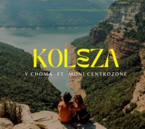 Y Choma Ft. Moni Centrozone – Koleza Mp3 Download Fakaza: