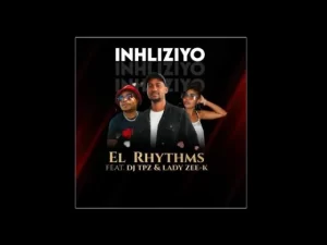 EL RHYTHMS – INHLIZIYO FT. DJ TPZ & LADY ZEE-K Mp3 Download Fakaza: EL RHYTHMS
