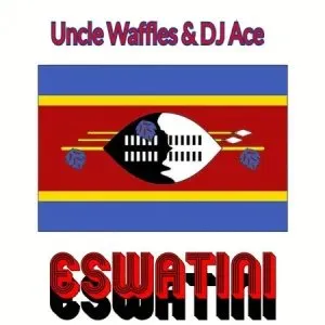 UNCLE WAFFLES ESWATINI FT DJ ACE Mp3 Download Fakaza: