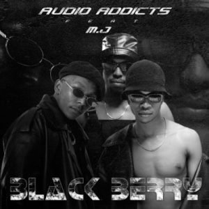 Audio Addicts ft M.J – Black Berry MP3 Download Fakaza: A
