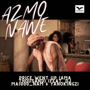 Azmo Nawe ft DJ Ma1000_nam & Yanokingz  Price Went Up (Ama Thousand) MP3 Download Fakaza: