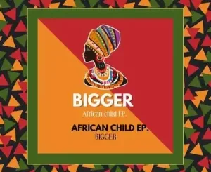 Bigger – African Child Ep Zip Download Fakaza:
