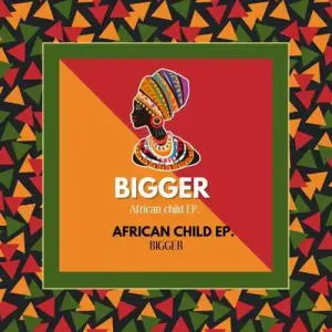Bigger – African Child Ep Zip Download Fakaza:
