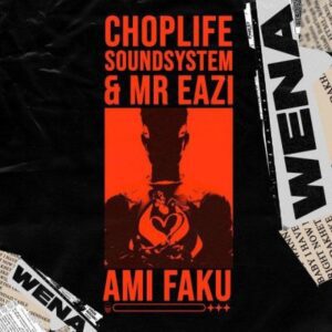 Choplife SoundSystem, Mr Eazi & Ami Faku – Wena Mp3 Download Fakaza: