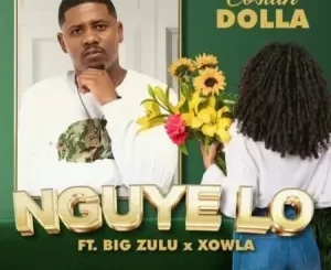 Costah Dolla Nguye Lo ft. Big Zulu & Xowla Mp3 Download Fakaza: