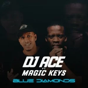 DJ Ace – Blue Diamonds ft. Magic Keys Mp3 Download Fakaza: