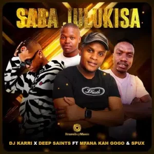 DJ Karri, Deep Saints, Mfana Kah Gogo, Spux – Saba Julukisa Mp3 Download Fakaza: