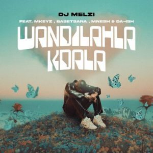 DJ Melzi, Mkeyz, Basetsana, Mnesh, Da Ish – Wandilahla Kdala MP3 Download Fakaza
