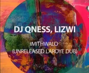 DJ Qness, Lizwi – ImithWalo (Unreleased Laroye Dub) Mp3 Download Fakaza: