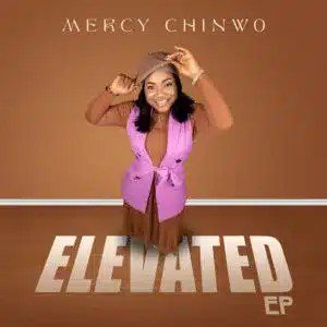 Mercy Chinwo – Elevated Ep Zip Download Fakaza: