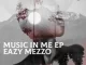 Eazy Mezzo – Music in Me Ep Zip Download Fakaza: T