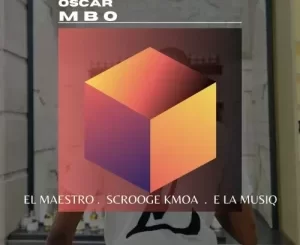 El Maestro, Scrooge KmoA & E La MusiQ – Oscar Mbo Mp3 Download  Fakaza: