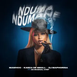MaWhoo, Kabza De Small & DJ Maphorisa – Nduma Ndumane ft Da Muziqal Chef  Mp3 Download Fakaza: