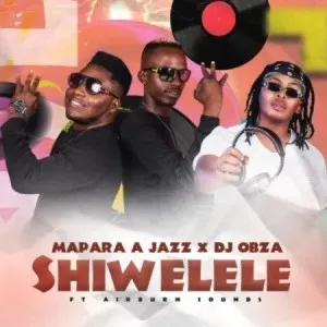 Mapara A Jazz & DJ Obza – Shiwelele ft. Airburn Sounds Mp3 Download Fakaza: