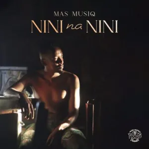 Mas Musiq – NINI na NINI (Cover Artwork + Tracklist) Album Download Fakaza: