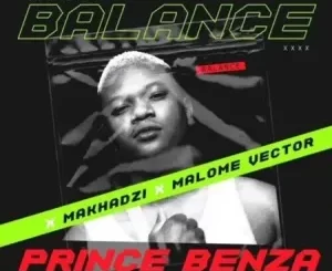 Prince Benza & Makhadzi – Ayina Balance ft. Malome Vector Mp3 Download Fakaza: