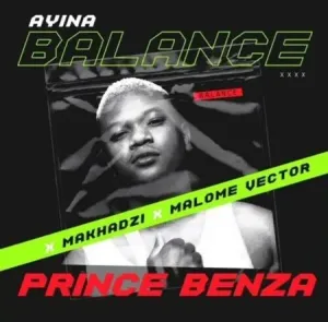 Prince Benza Makhadzi – Ayina Balance ft. Malome Vector mp3 download zamusic