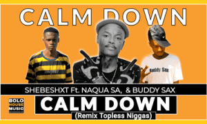 Shebeshxt ft Naqua SA & Buddy Sax – Calm Down (Remix Topless Nxggas) Mp3 Download Fakaza