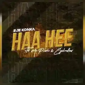 Sje Konka – Haa Hee Ft. Mr Pilato & Ego Slimflow Mp3 Download Fakaza: