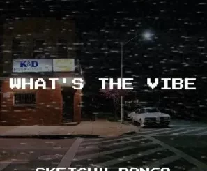 Sketchy Bongo – What’s The Vibe Mp3 Download Fakaza: