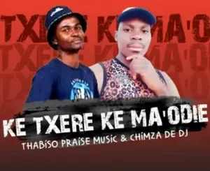 Thabiso Praise Music & Chimza De DJ – Ke Txere Ke Ma’Odie (Original) Mp3 Download Fakaza: