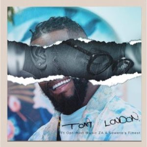 Tom London ft Optimist Music ZA & Soweto’s Finest – Tom LondonMP3 Download Fakaza: T