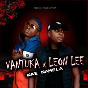 Vantuka & Leon Lee – Wae Namela Mp3 Download Fakaza