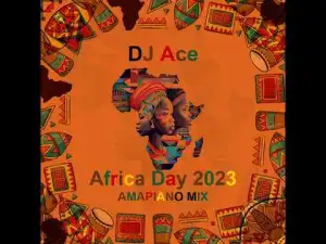Dj Ace – Africa Day 2023 (Amapiano Mix) Mp3 Download Fakaza: