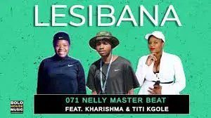 071 Nelly Master Beat – Lesibana Ft. Kharishma & Titi Kgole Mp3 Download Fakaza: