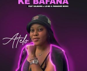 Atelo ft Salmawa, Le-Mo & Paradise Music – Ke Bafana Mp3 Download Fakaza: