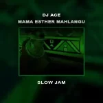 DJ Ace – Mama Esther Mahlangu (Slow Jam) Mp3 Download Fakaza