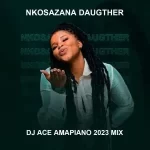 DJ Ace Nkosazana Daughter (Amapiano Mix 2023) Mp3 Download Fakaza