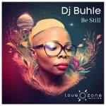 DJ Buhle Be Still (Song) Mp3 Download Fakaza: